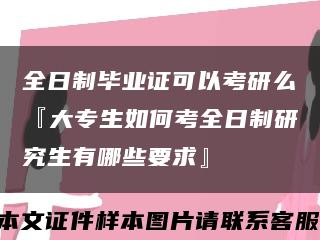 全日制毕业证可以考研么『大专生如何考全日制研究生有哪些要求』缩略图