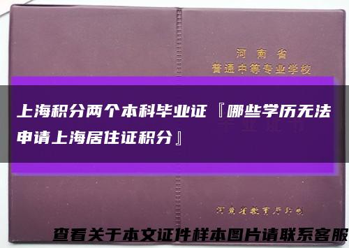 上海积分两个本科毕业证『哪些学历无法申请上海居住证积分』缩略图