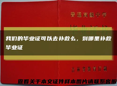 我们的毕业证可以去补救么，到哪里补救毕业证缩略图