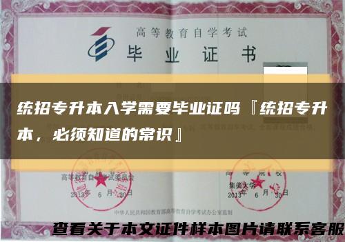 统招专升本入学需要毕业证吗『统招专升本，必须知道的常识』缩略图
