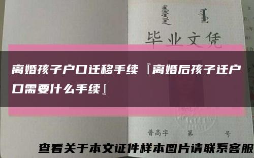 离婚孩子户口迁移手续『离婚后孩子迁户口需要什么手续』缩略图