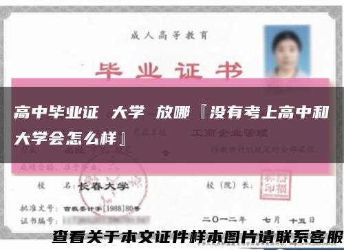 高中毕业证 大学 放哪『没有考上高中和大学会怎么样』缩略图