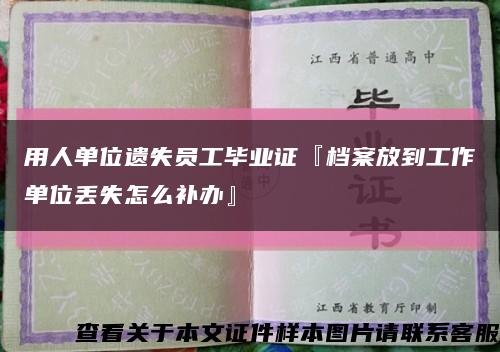 用人单位遗失员工毕业证『档案放到工作单位丢失怎么补办』缩略图