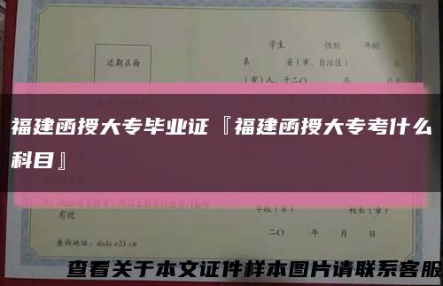 福建函授大专毕业证『福建函授大专考什么科目』缩略图