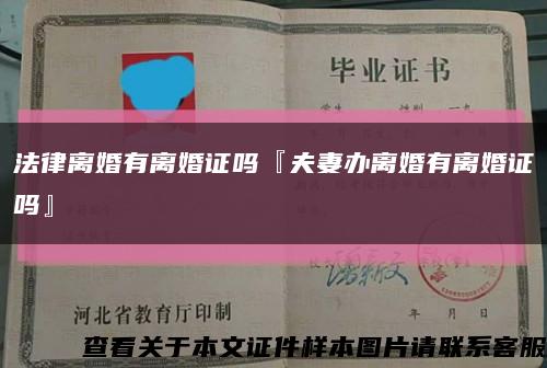 法律离婚有离婚证吗『夫妻办离婚有离婚证吗』缩略图