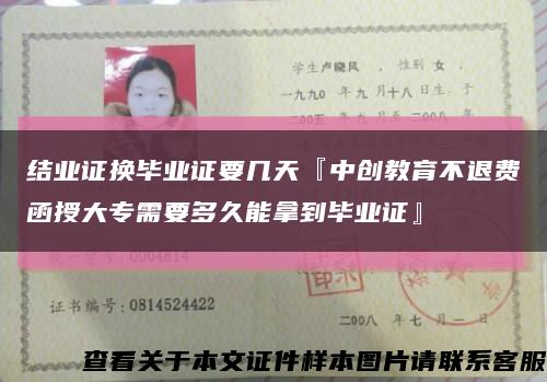 结业证换毕业证要几天『中创教育不退费函授大专需要多久能拿到毕业证』缩略图