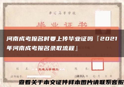 河南成考报名时要上传毕业证吗『2021年河南成考报名录取流程』缩略图