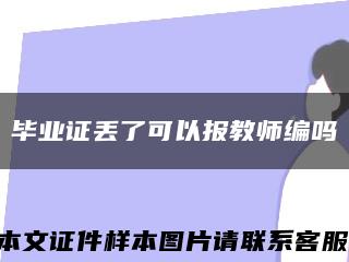毕业证丢了可以报教师编吗缩略图