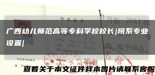 广西幼儿师范高等专科学校校长|院系专业设置|缩略图