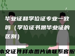 毕业证和学位证专业一致吗（学位证书跟毕业证的区别）缩略图