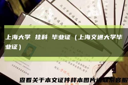 上海大学 挂科 毕业证（上海交通大学毕业证）缩略图
