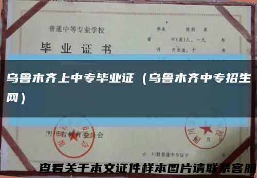 乌鲁木齐上中专毕业证（乌鲁木齐中专招生网）缩略图
