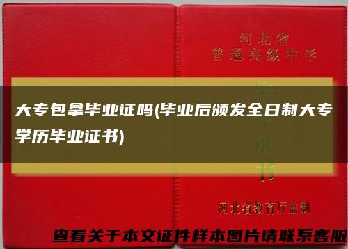 大专包拿毕业证吗(毕业后颁发全日制大专学历毕业证书)缩略图