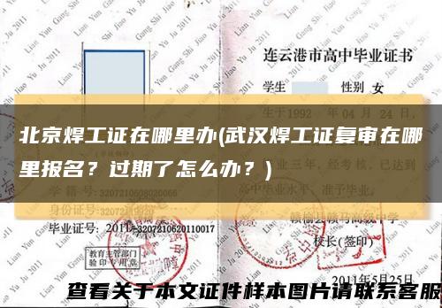 北京焊工证在哪里办(武汉焊工证复审在哪里报名？过期了怎么办？)缩略图
