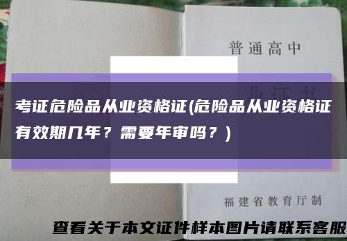考证危险品从业资格证(危险品从业资格证有效期几年？需要年审吗？)缩略图