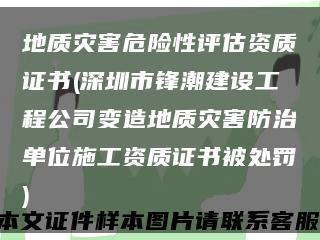 地质灾害危险性评估资质证书(深圳市锋潮建设工程公司变造地质灾害防治单位施工资质证书被处罚)缩略图