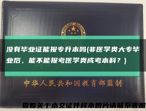 没有毕业证能报专升本吗(非医学类大专毕业后，能不能报考医学类成考本科？)缩略图