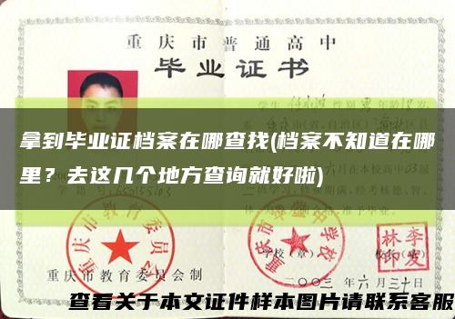 拿到毕业证档案在哪查找(档案不知道在哪里？去这几个地方查询就好啦)缩略图