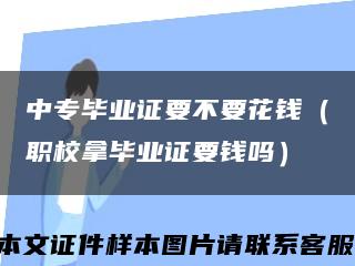 中专毕业证要不要花钱（职校拿毕业证要钱吗）缩略图