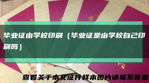 毕业证由学校印刷（毕业证是由学校自己印刷吗）缩略图
