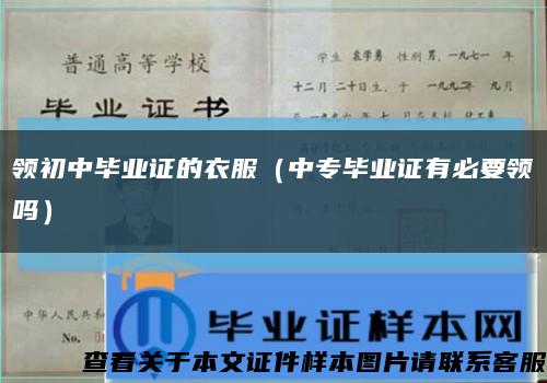 领初中毕业证的衣服（中专毕业证有必要领吗）缩略图