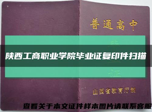 陕西工商职业学院毕业证复印件扫描缩略图