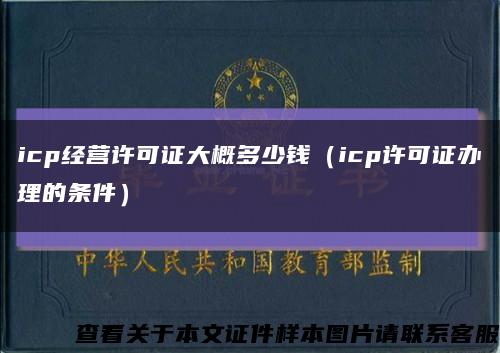 icp经营许可证大概多少钱（icp许可证办理的条件）缩略图