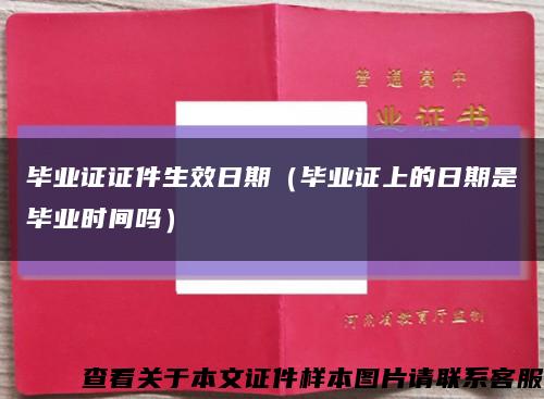 毕业证证件生效日期（毕业证上的日期是毕业时间吗）缩略图