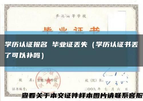 学历认证报名 毕业证丢失（学历认证书丢了可以补吗）缩略图