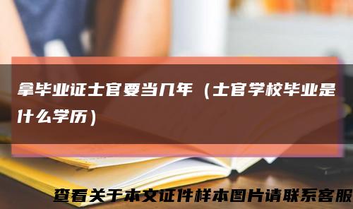 拿毕业证士官要当几年（士官学校毕业是什么学历）缩略图