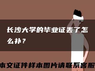 长沙大学的毕业证丢了怎么补？缩略图
