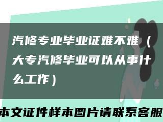 汽修专业毕业证难不难（大专汽修毕业可以从事什么工作）缩略图