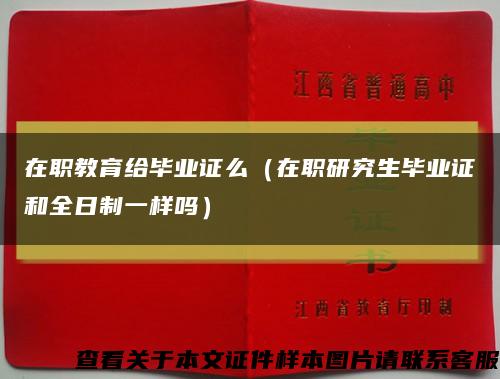在职教育给毕业证么（在职研究生毕业证和全日制一样吗）缩略图