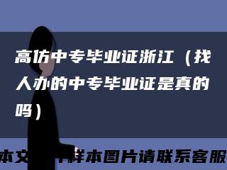 高仿中专毕业证浙江（找人办的中专毕业证是真的吗）缩略图