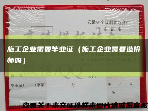 施工企业需要毕业证（施工企业需要造价师吗）缩略图