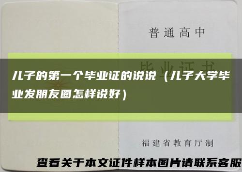 儿子的第一个毕业证的说说（儿子大学毕业发朋友圈怎样说好）缩略图