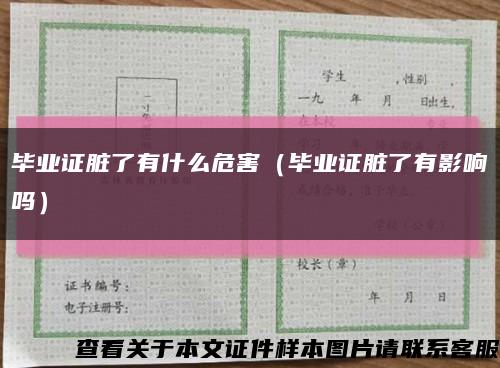 毕业证脏了有什么危害（毕业证脏了有影响吗）缩略图