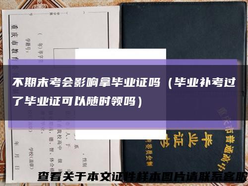 不期末考会影响拿毕业证吗（毕业补考过了毕业证可以随时领吗）缩略图