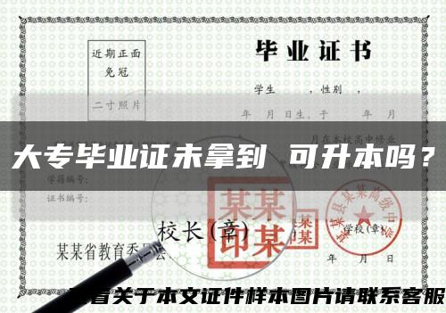 大专毕业证未拿到 可升本吗？缩略图