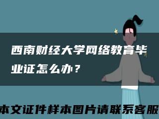 西南财经大学网络教育毕业证怎么办？缩略图