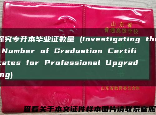 探究专升本毕业证数量 (Investigating the Number of Graduation Certificates for Professional Upgrading)缩略图