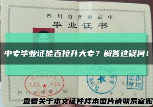 中专毕业证能直接升大专？解答这疑问！缩略图