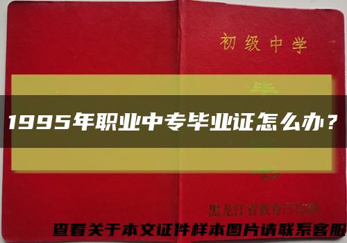1995年职业中专毕业证怎么办？缩略图