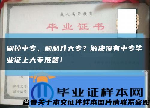 刷掉中专，顺利升大专？解决没有中专毕业证上大专难题！缩略图