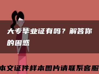 大专毕业证有吗？解答你的困惑缩略图