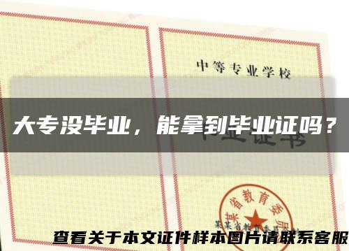 大专没毕业，能拿到毕业证吗？缩略图