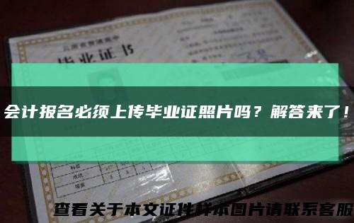 会计报名必须上传毕业证照片吗？解答来了！缩略图