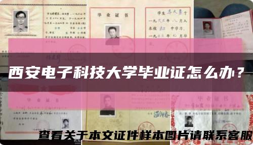 西安电子科技大学毕业证怎么办？缩略图