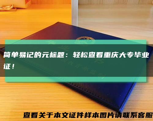 简单易记的元标题：轻松查看重庆大专毕业证！缩略图
