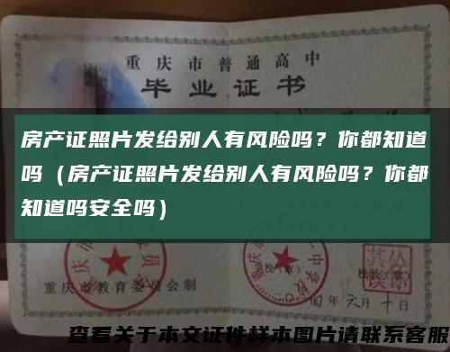 房产证照片发给别人有风险吗？你都知道吗（房产证照片发给别人有风险吗？你都知道吗安全吗）缩略图